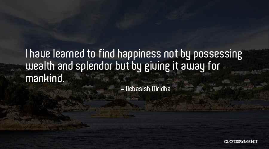 Wealth Or Splendor Quotes By Debasish Mridha Wealth Or Splendor Quotes By Debasish Mridha