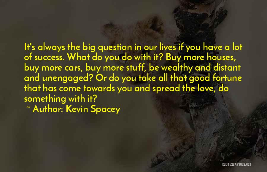 Wealthy Love Quotes By Kevin Spacey