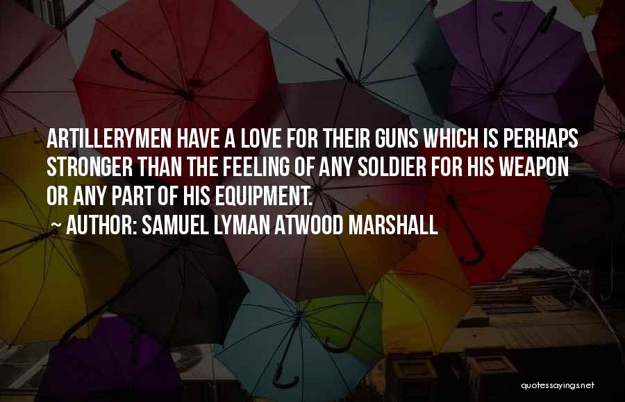 Weapon Love Quotes By Samuel Lyman Atwood Marshall