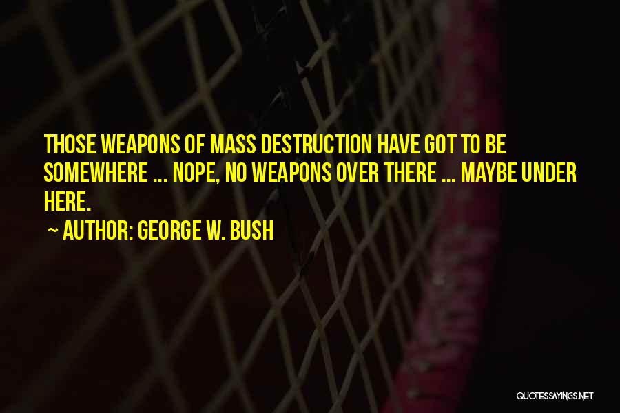 Weapons Of Mass Destruction Quotes By George W. Bush
