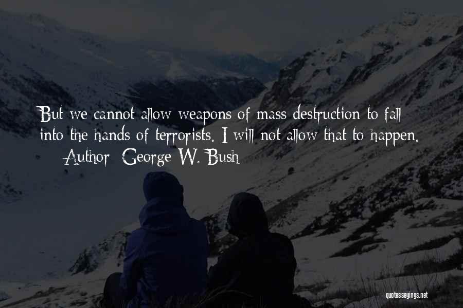 Weapons Of Mass Destruction Quotes By George W. Bush