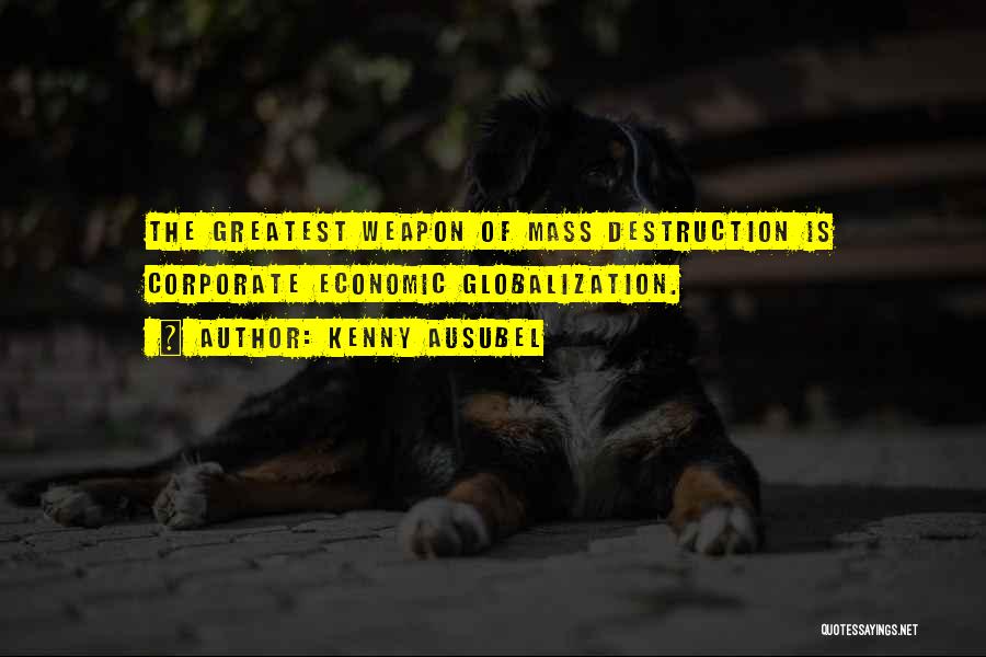 Weapons Of Mass Destruction Quotes By Kenny Ausubel