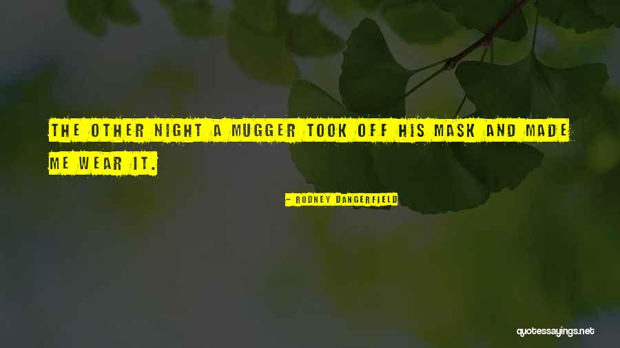 Wear A Mask Quotes By Rodney Dangerfield Wear A Mask Quotes By Rodney Dangerfield