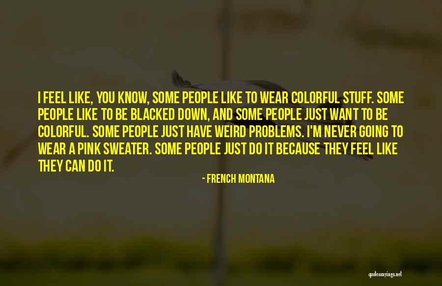 Wear Down Quotes By French Montana Wear Down Quotes By French Montana