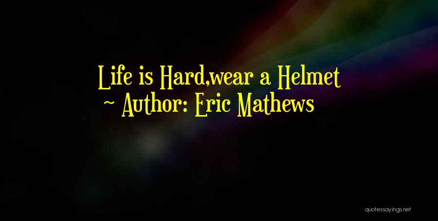 Wear Helmet Quotes By Eric Mathews