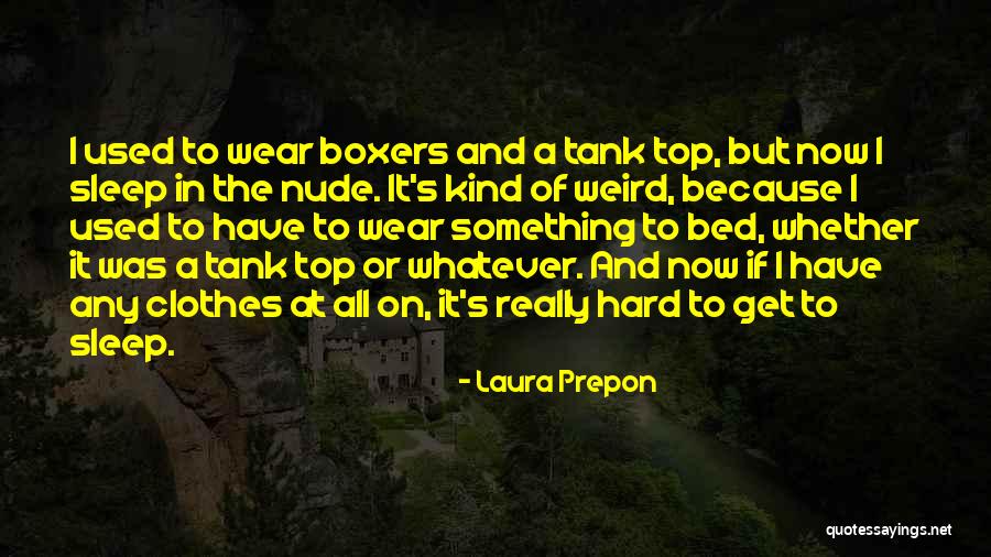 Wear Less Clothes In The Bed Quotes By Laura Prepon Wear Less Clothes In The Bed Quotes By Laura Prepon