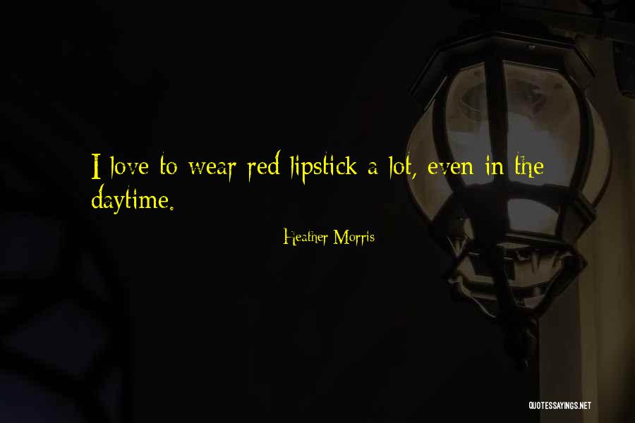 Wear Red Lipstick Quotes By Heather Morris