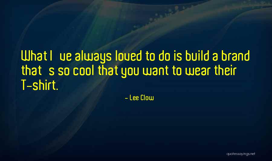 Wear What You Want Quotes By Lee Clow