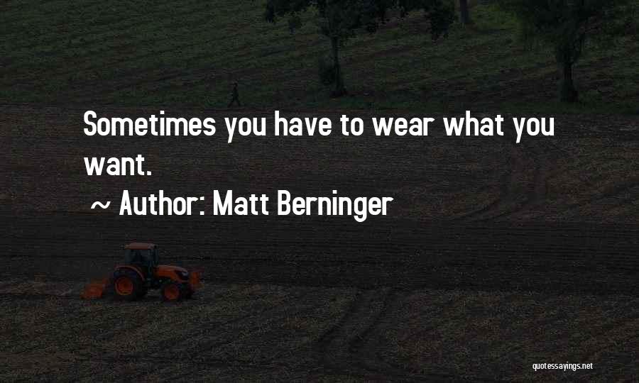 Wear What You Want Quotes By Matt Berninger