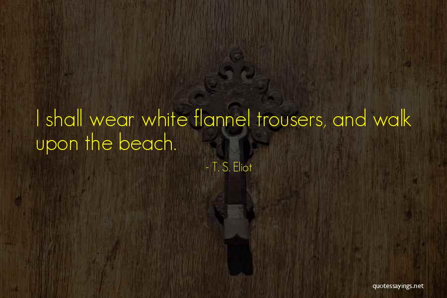 Wear White Quotes By T. S. Eliot Wear White Quotes By T. S. Eliot