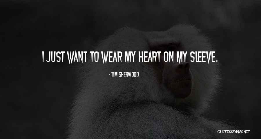 Wear Your Heart On Your Sleeve Quotes By Tim Sherwood Wear Your Heart On Your Sleeve Quotes By Tim Sherwood
