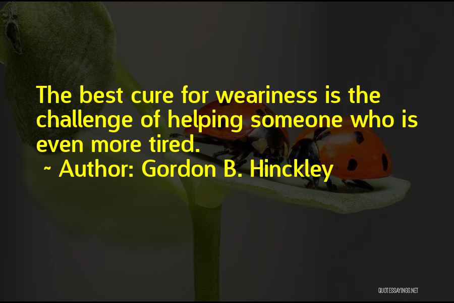 Weariness Quotes By Gordon B. Hinckley