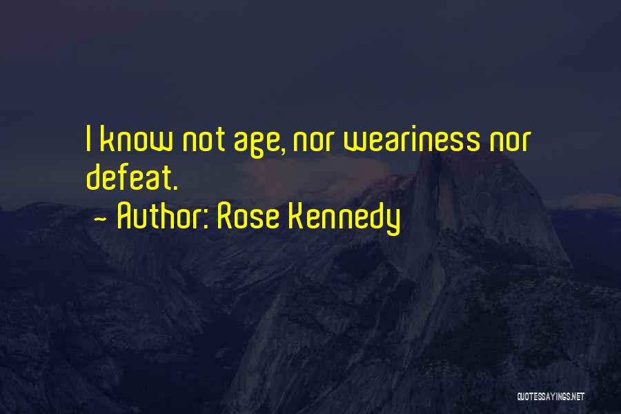 Weariness Quotes By Rose Kennedy