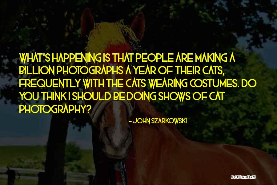 Wearing Costumes Quotes By John Szarkowski Wearing Costumes Quotes By John Szarkowski