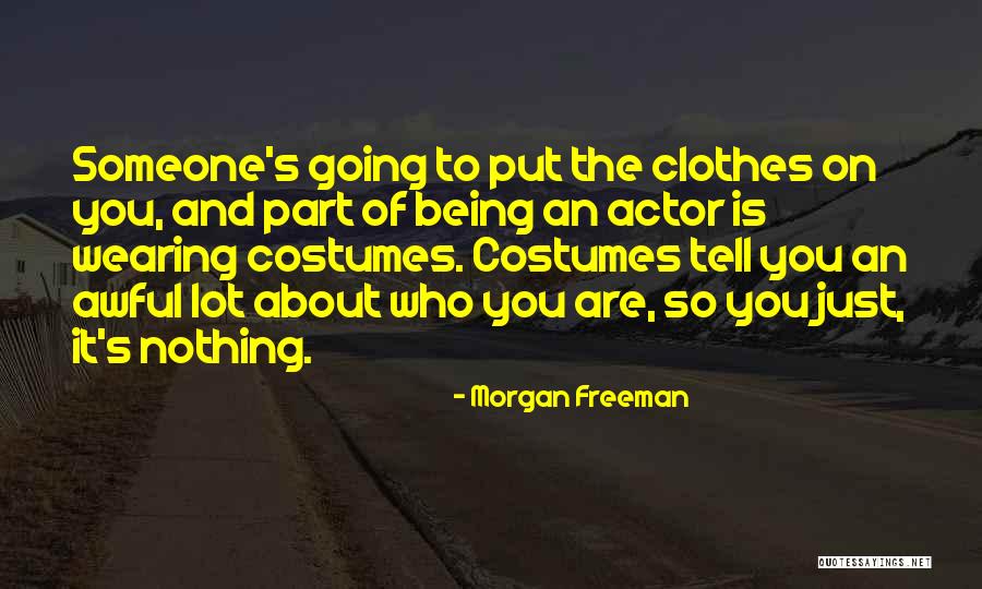 Wearing Costumes Quotes By Morgan Freeman Wearing Costumes Quotes By Morgan Freeman