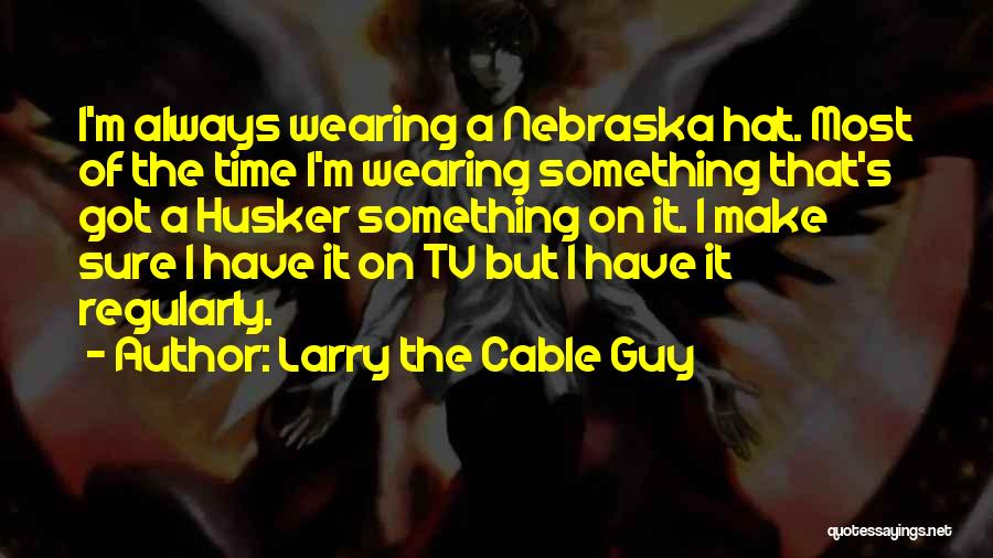 Wearing Hats Quotes By Larry The Cable Guy