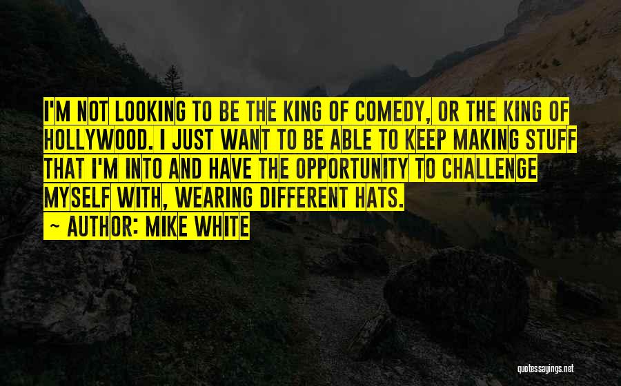 Wearing Many Hats Quotes By Mike White