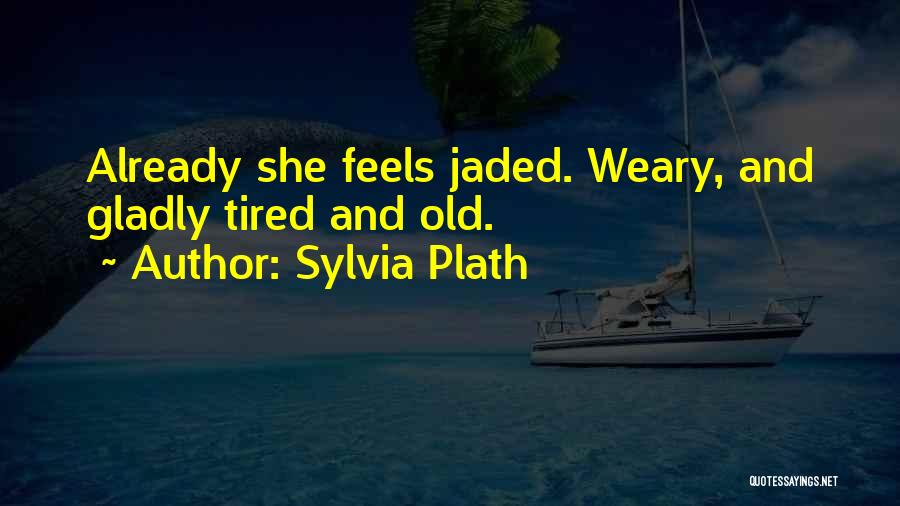 Weary Quotes By Sylvia Plath
