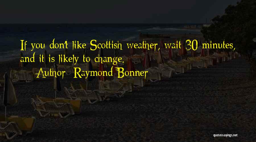 Weather Change Quotes By Raymond Bonner