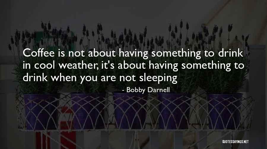 Weather Cool Quotes By Bobby Darnell Weather Cool Quotes By Bobby Darnell