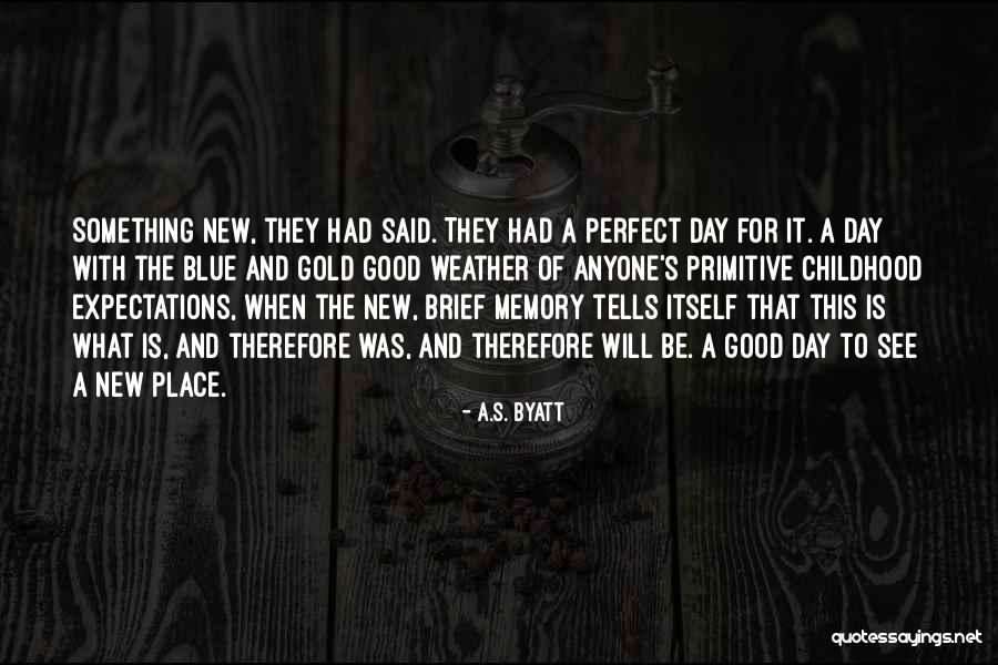 Weather Is Perfect Quotes By A.S. Byatt Weather Is Perfect Quotes By A.S. Byatt
