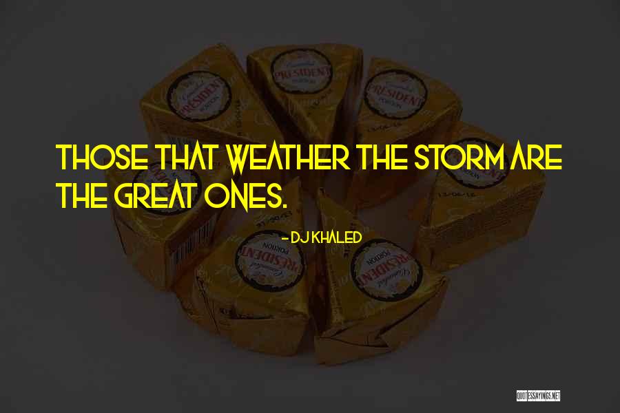 Weather The Storm Quotes By DJ Khaled Weather The Storm Quotes By DJ Khaled