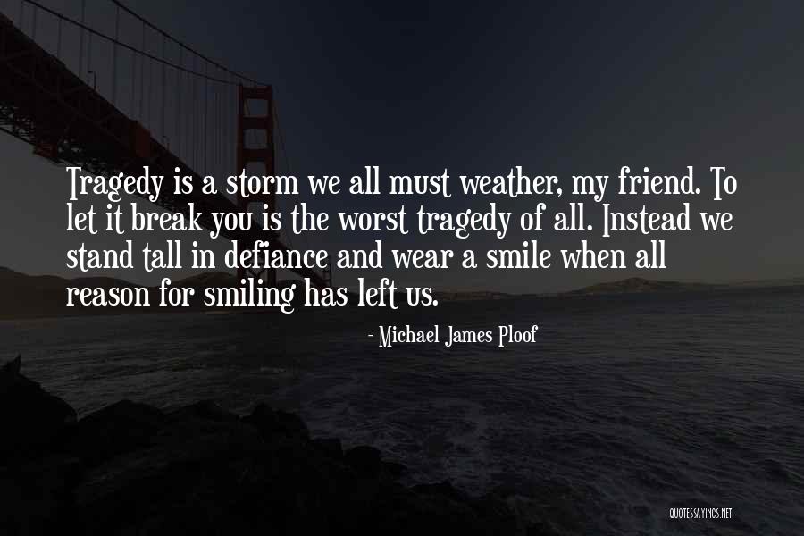 Weather The Storm Quotes By Michael James Ploof Weather The Storm Quotes By Michael James Ploof