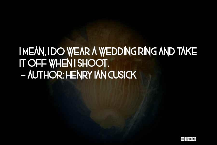 Wedding Shoot Quotes By Henry Ian Cusick