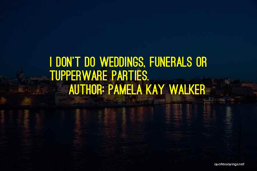 Weddings And Funerals Quotes By Pamela Kay Walker