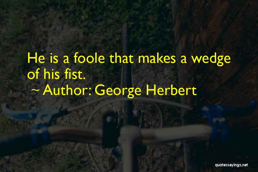 Wedges Quotes By George Herbert