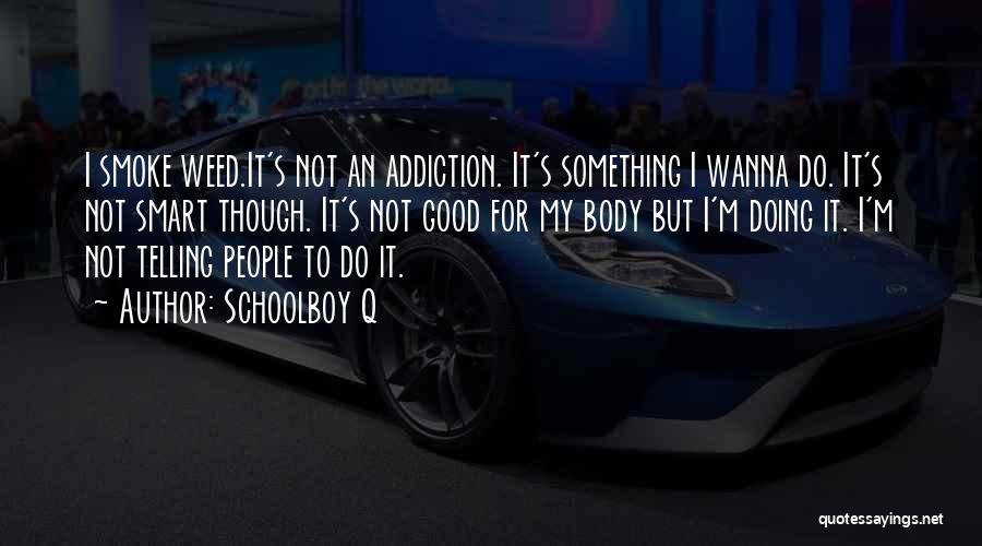 Weed Addiction Quotes By Schoolboy Q