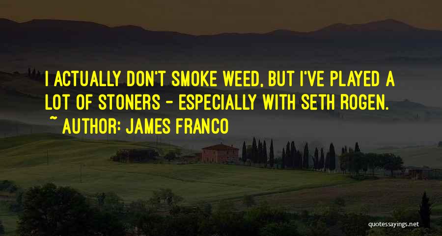 Weed Stoners Quotes By James Franco