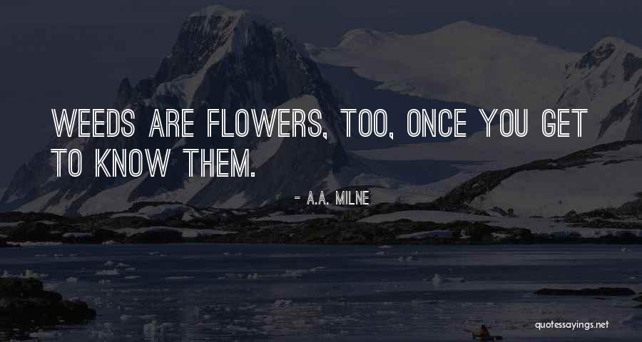 Weeds Are Flowers Too Quotes By A.A. Milne Weeds Are Flowers Too Quotes By A.A. Milne