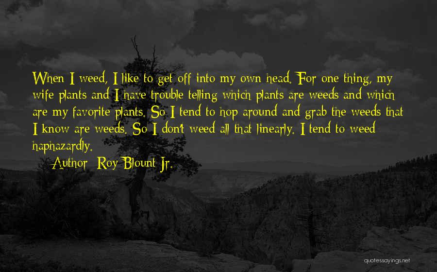 Weeds Quotes By Roy Blount Jr.