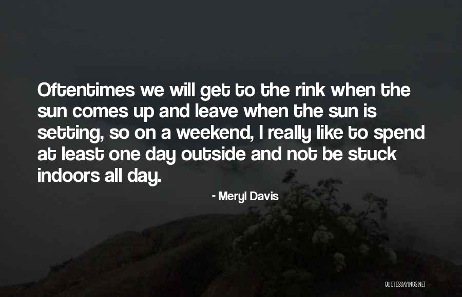 Weekend Indoors Quotes By Meryl Davis Weekend Indoors Quotes By Meryl Davis