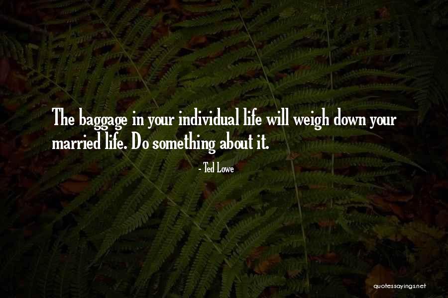 Weigh Me Down Quotes By Ted Lowe
