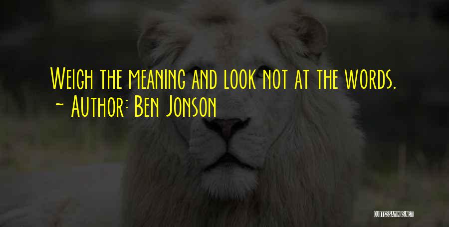 Weigh Your Words Quotes By Ben Jonson