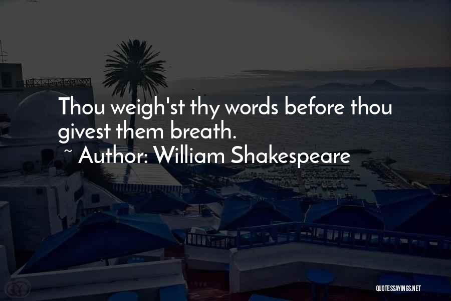 Weigh Your Words Quotes By William Shakespeare