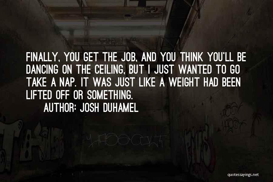 Weight Has Been Lifted Quotes By Josh Duhamel