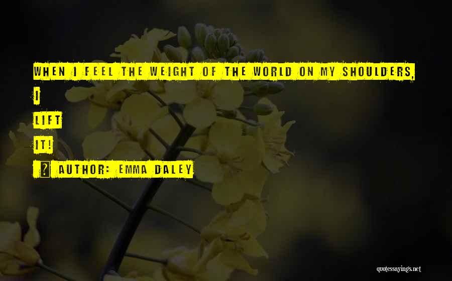 Weight Of The World On Your Shoulders Quotes By Emma Daley