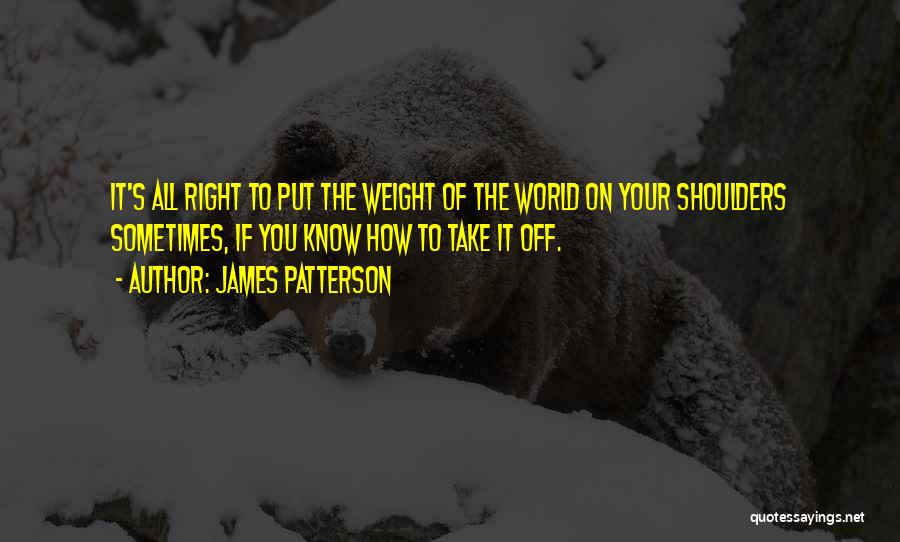 Weight Of The World On Your Shoulders Quotes By James Patterson