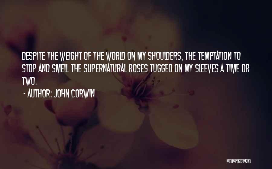 Weight Of The World On Your Shoulders Quotes By John Corwin