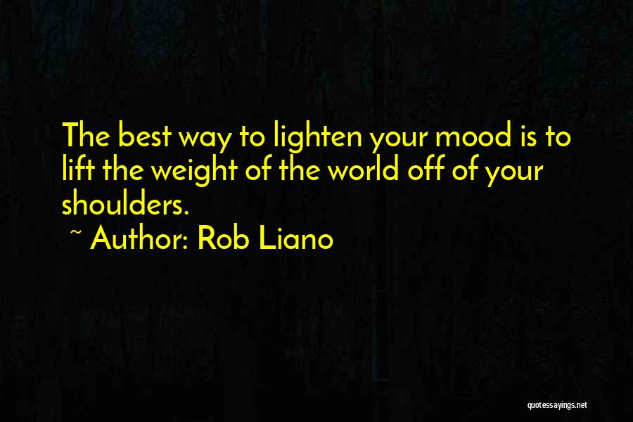 Weight Of The World On Your Shoulders Quotes By Rob Liano