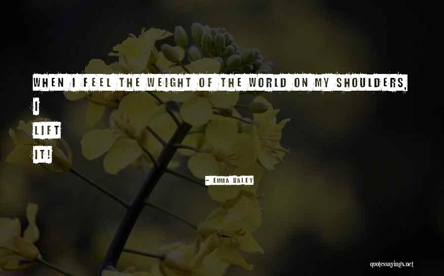 Weight Of The World Quotes By Emma Daley Weight Of The World Quotes By Emma Daley