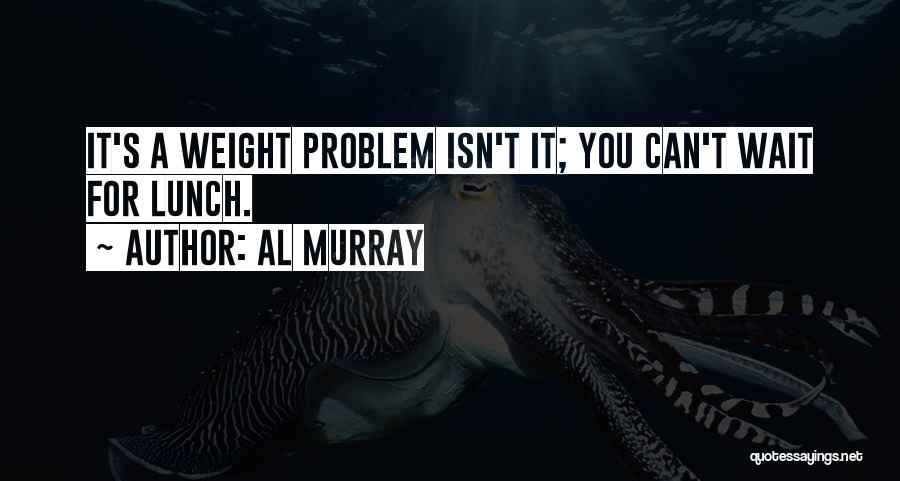 Weight Problems Quotes By Al Murray