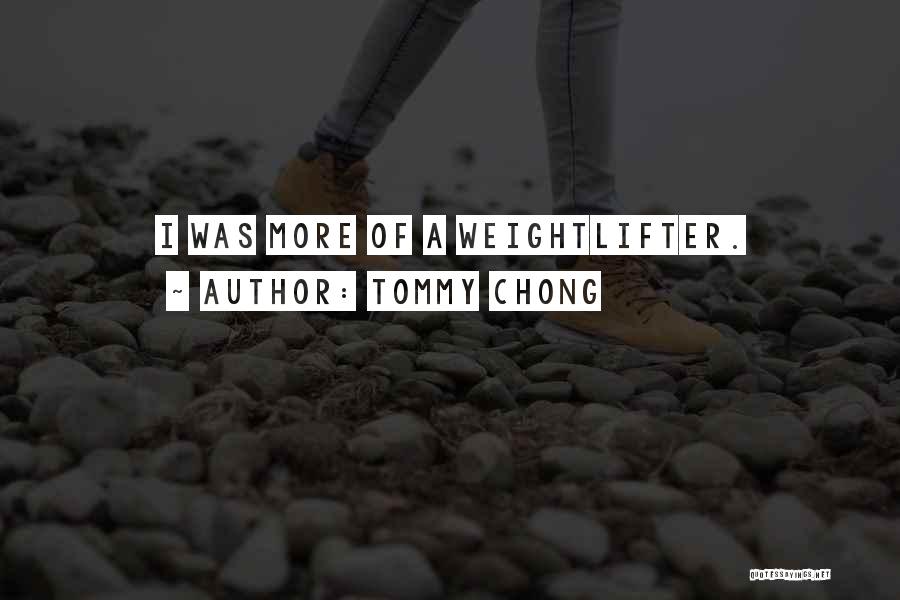 Weightlifter Quotes By Tommy Chong