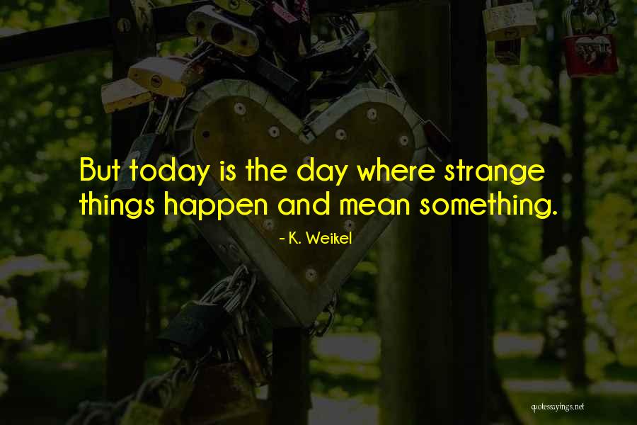 Weikel Quotes By K. Weikel Weikel Quotes By K. Weikel