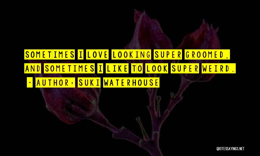 Weird And Love Quotes By Suki Waterhouse