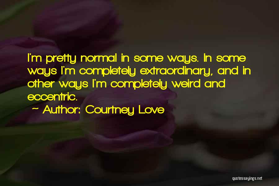 Weird And Normal Quotes By Courtney Love
