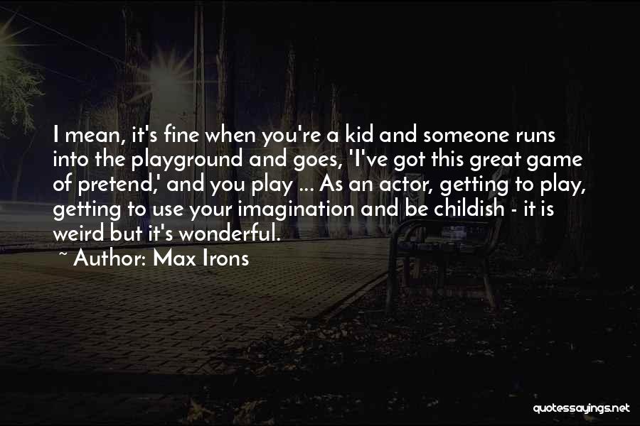 Weird And Wonderful Quotes By Max Irons